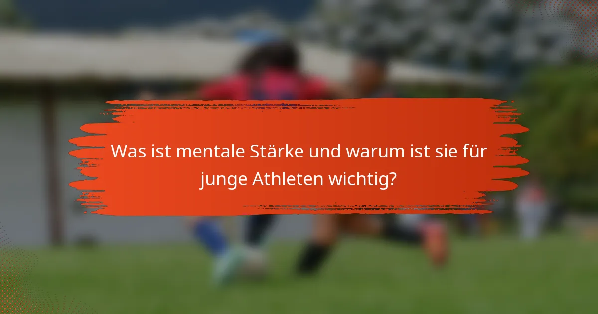 Was ist mentale Stärke und warum ist sie für junge Athleten wichtig?