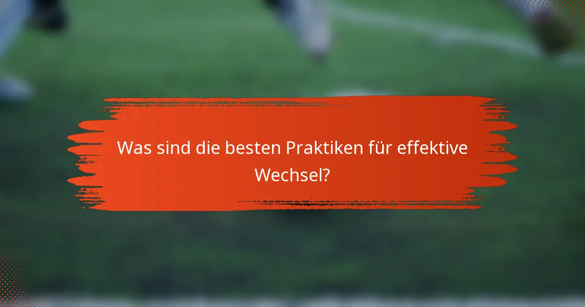 Was sind die besten Praktiken für effektive Wechsel?