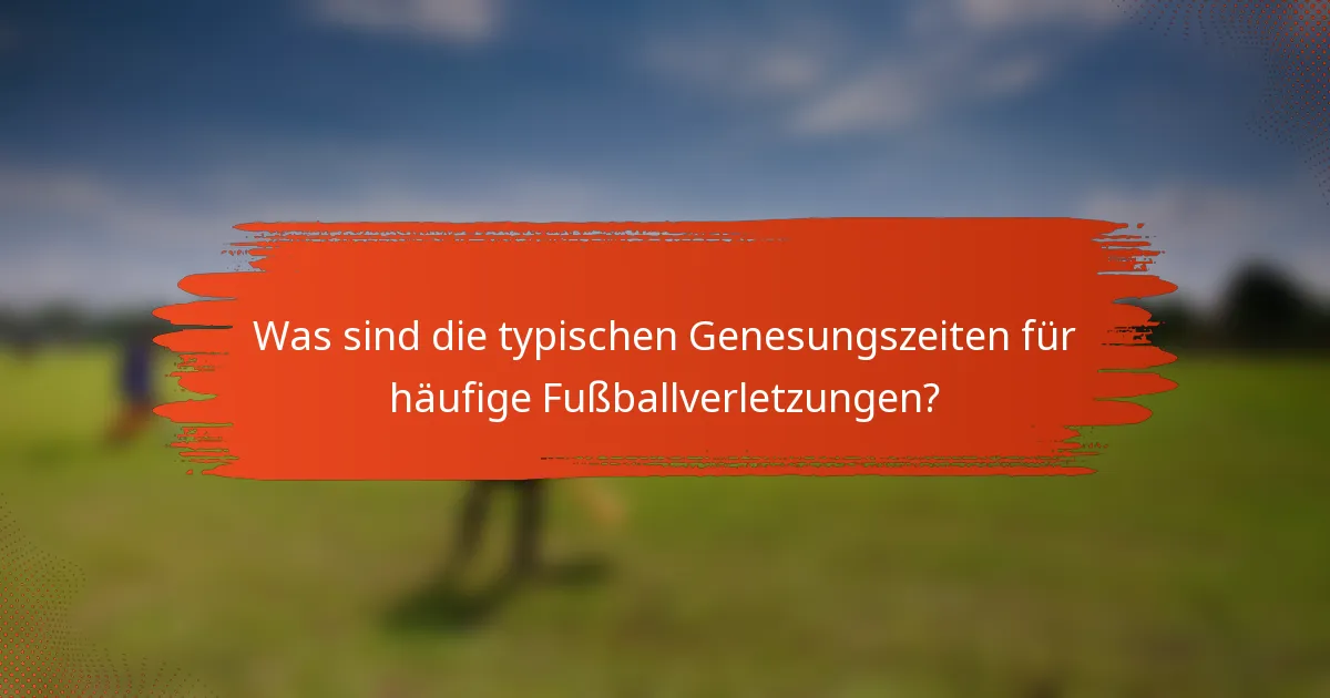Was sind die typischen Genesungszeiten für häufige Fußballverletzungen?