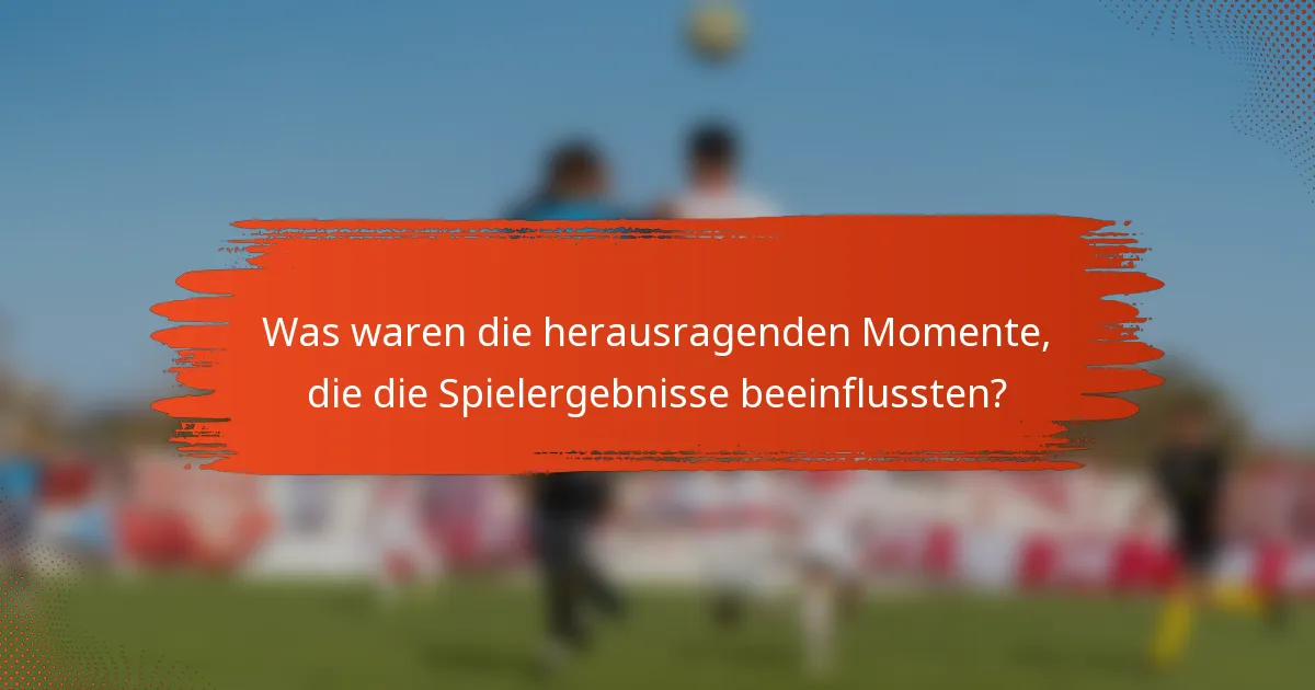 Was waren die herausragenden Momente, die die Spielergebnisse beeinflussten?