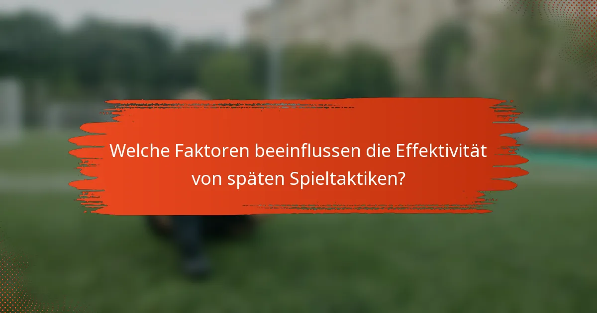 Welche Faktoren beeinflussen die Effektivität von späten Spieltaktiken?