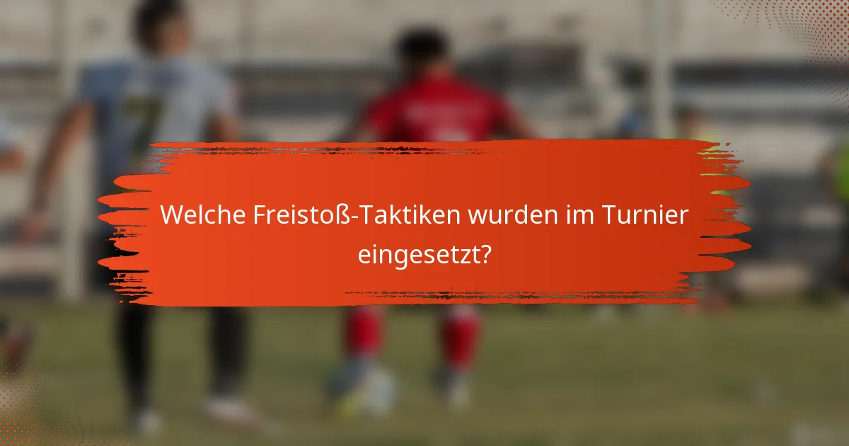 Welche Freistoß-Taktiken wurden im Turnier eingesetzt?