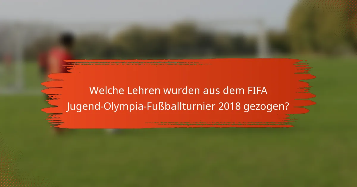 Welche Lehren wurden aus dem FIFA Jugend-Olympia-Fußballturnier 2018 gezogen?
