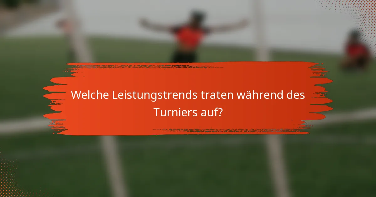 Welche Leistungstrends traten während des Turniers auf?