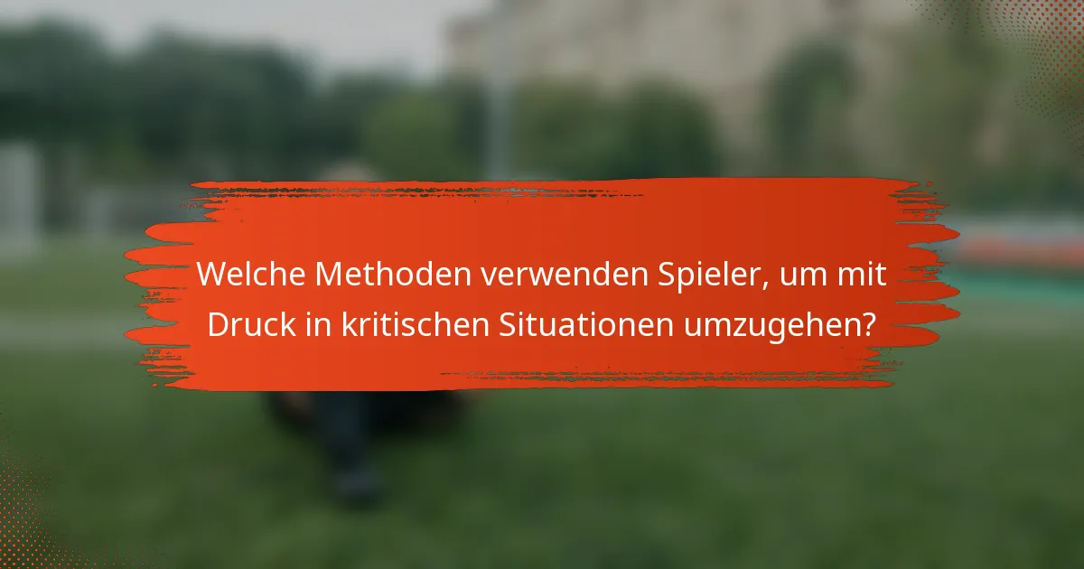 Welche Methoden verwenden Spieler, um mit Druck in kritischen Situationen umzugehen?