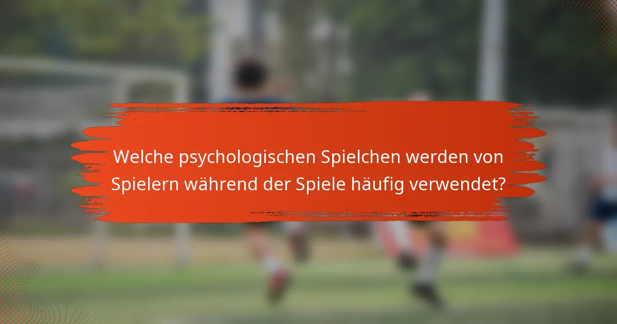 Welche psychologischen Spielchen werden von Spielern während der Spiele häufig verwendet?