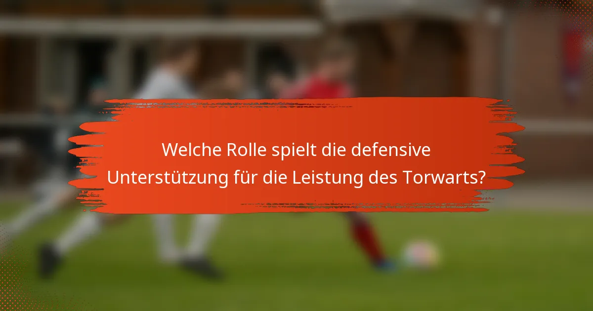 Welche Rolle spielt die defensive Unterstützung für die Leistung des Torwarts?