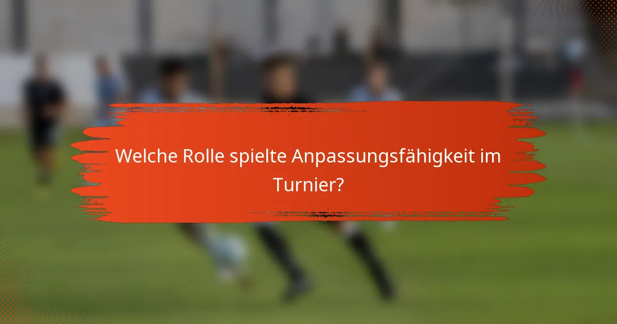 Welche Rolle spielte Anpassungsfähigkeit im Turnier?