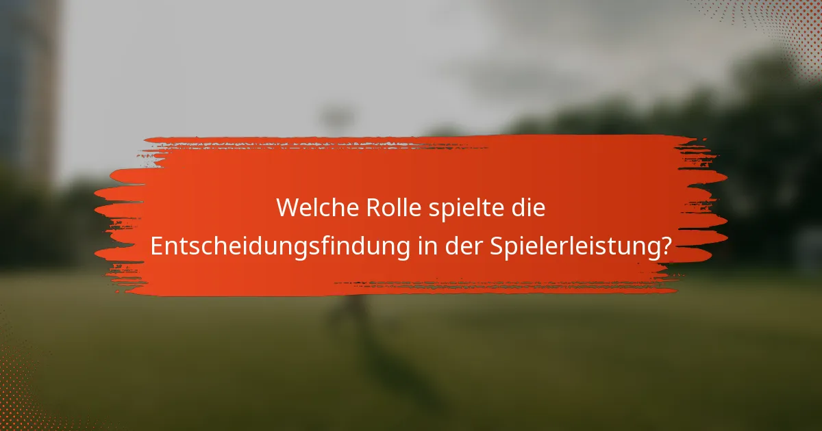 Welche Rolle spielte die Entscheidungsfindung in der Spielerleistung?