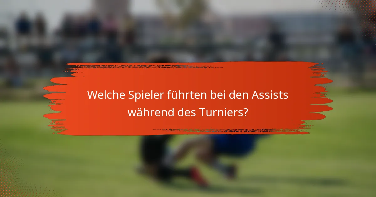 Welche Spieler führten bei den Assists während des Turniers?