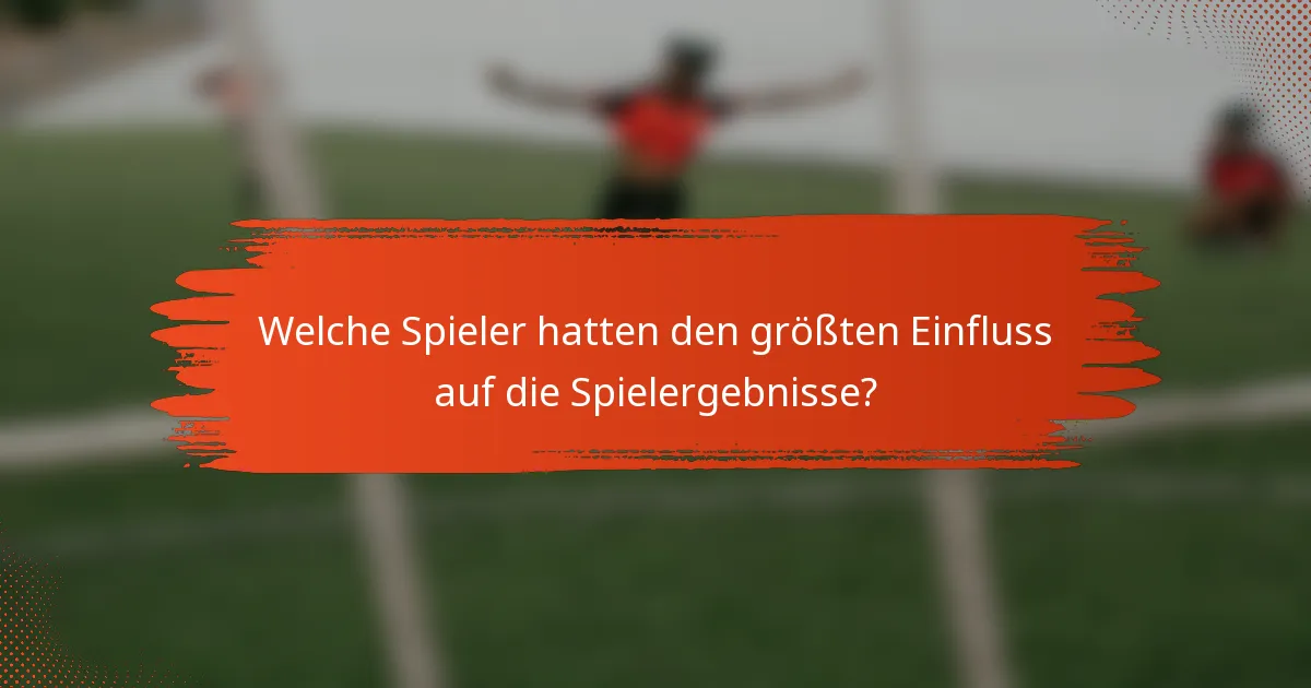 Welche Spieler hatten den größten Einfluss auf die Spielergebnisse?