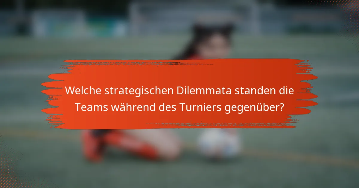 Welche strategischen Dilemmata standen die Teams während des Turniers gegenüber?