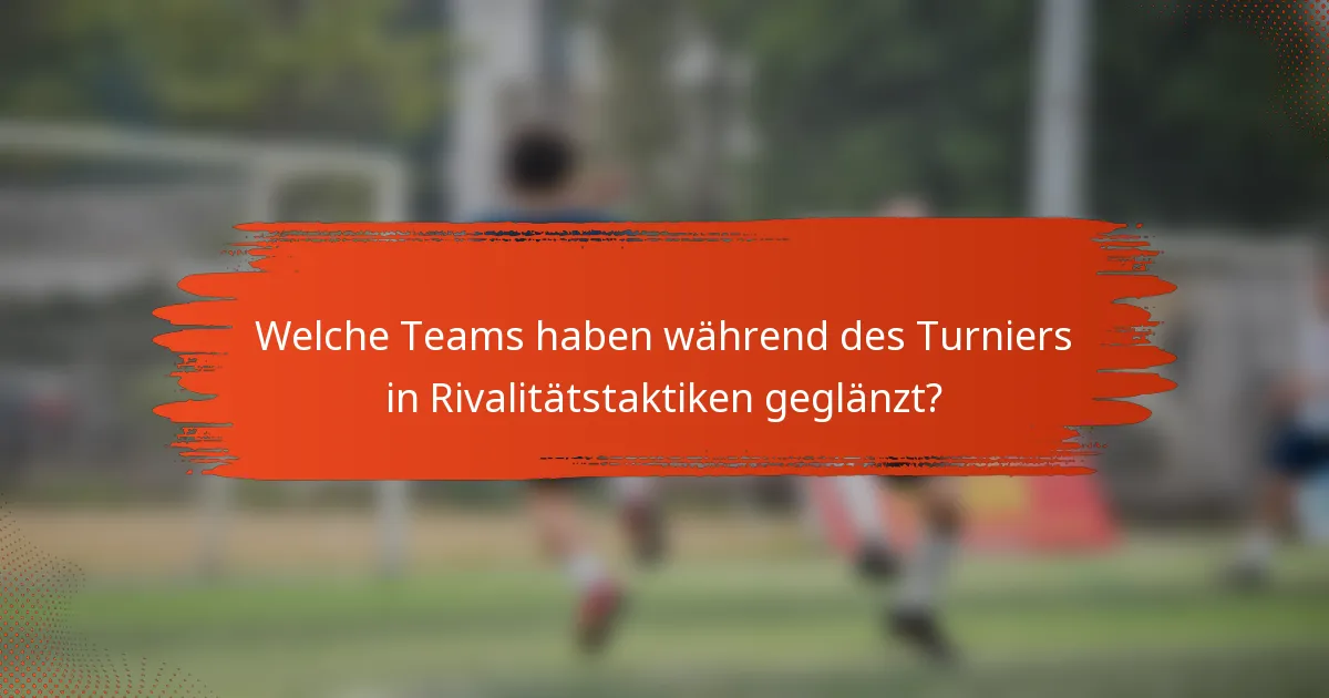 Welche Teams haben während des Turniers in Rivalitätstaktiken geglänzt?