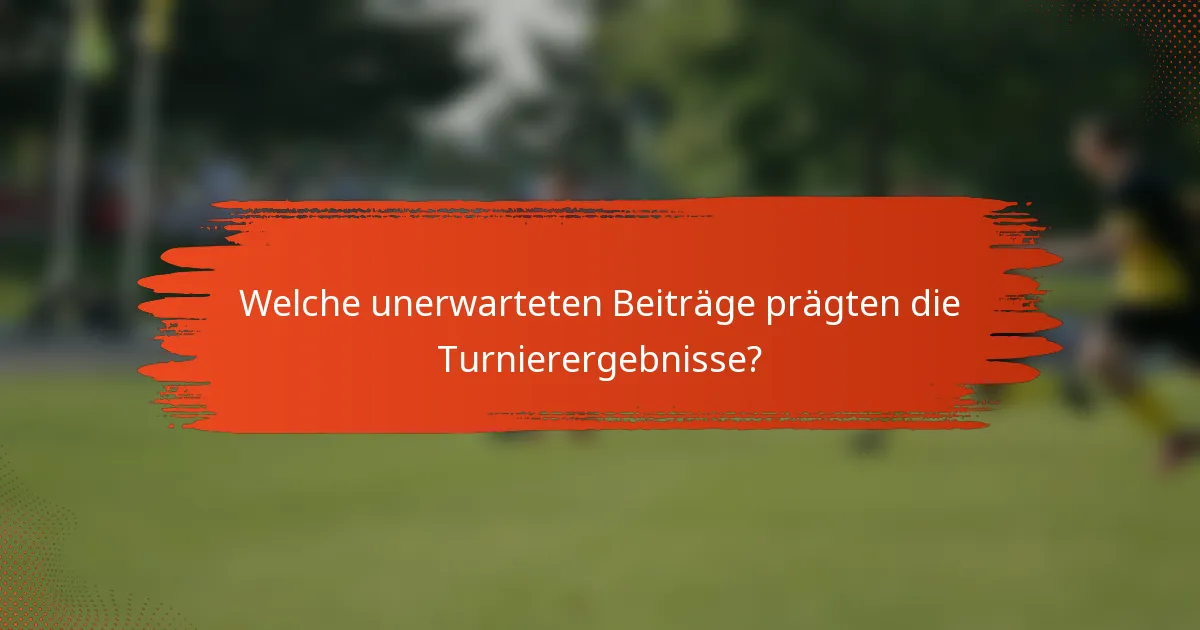 Welche unerwarteten Beiträge prägten die Turnierergebnisse?