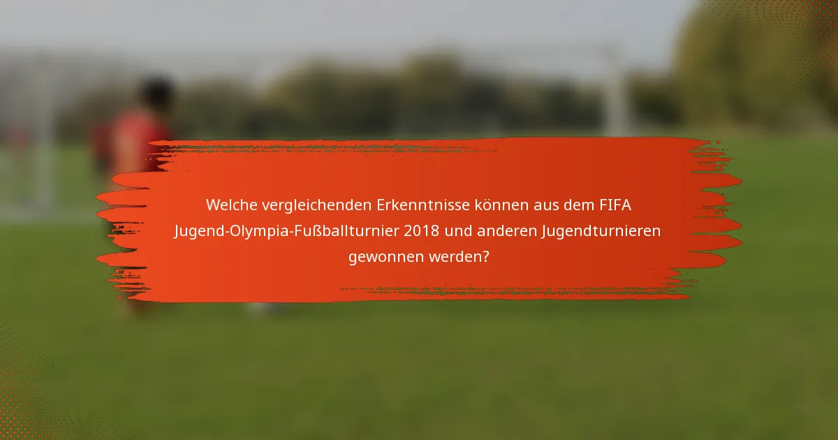 Welche vergleichenden Erkenntnisse können aus dem FIFA Jugend-Olympia-Fußballturnier 2018 und anderen Jugendturnieren gewonnen werden?