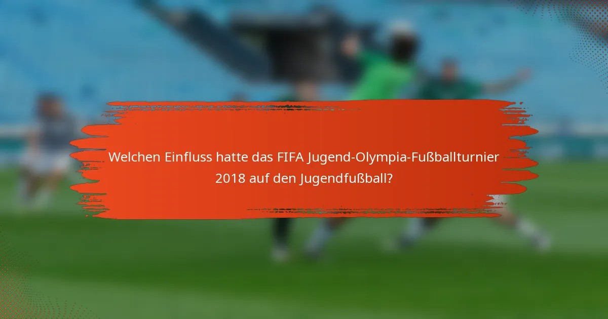 Welchen Einfluss hatte das FIFA Jugend-Olympia-Fußballturnier 2018 auf den Jugendfußball?