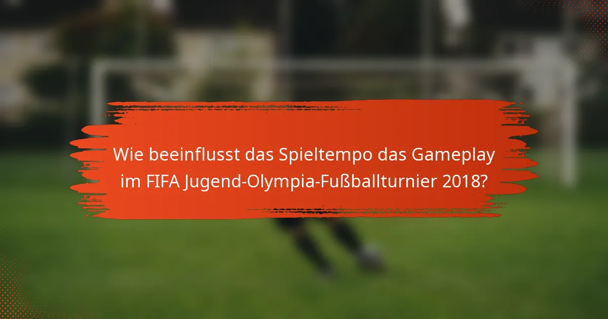 Wie beeinflusst das Spieltempo das Gameplay im FIFA Jugend-Olympia-Fußballturnier 2018?