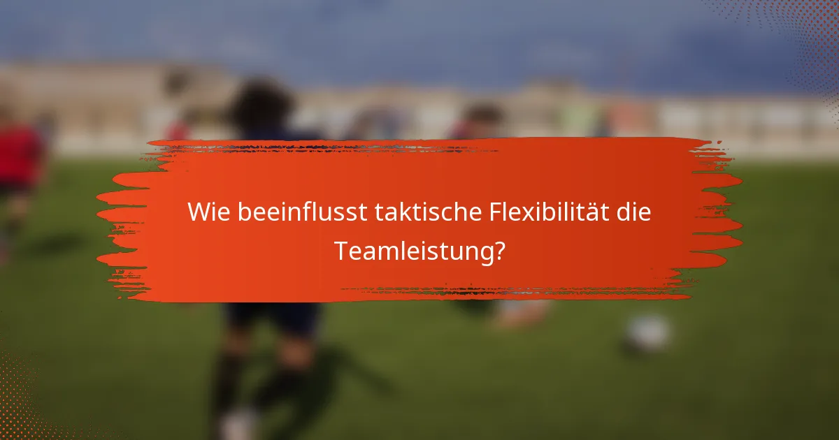Wie beeinflusst taktische Flexibilität die Teamleistung?