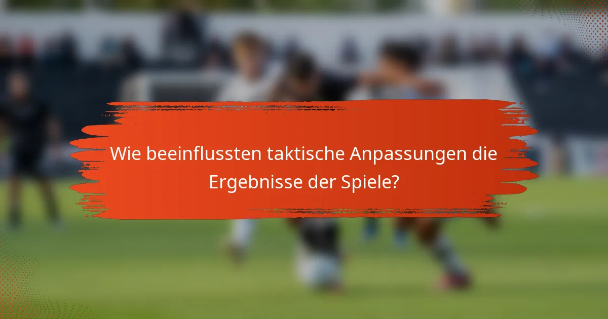 Wie beeinflussten taktische Anpassungen die Ergebnisse der Spiele?