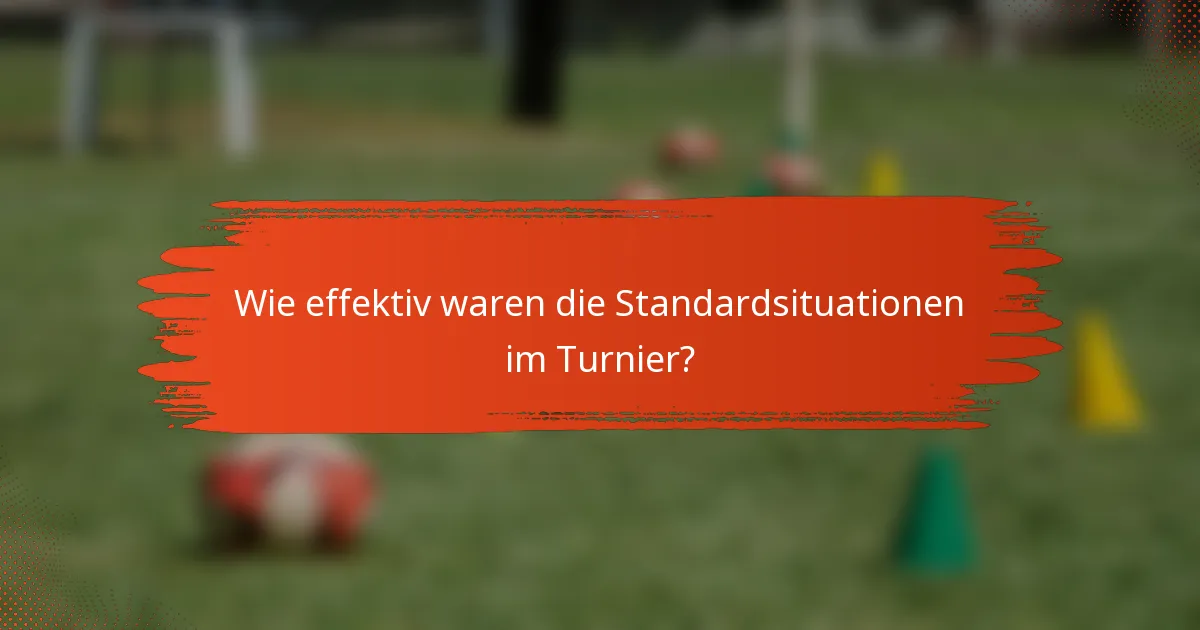 Wie effektiv waren die Standardsituationen im Turnier?