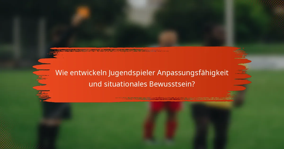 Wie entwickeln Jugendspieler Anpassungsfähigkeit und situationales Bewusstsein?