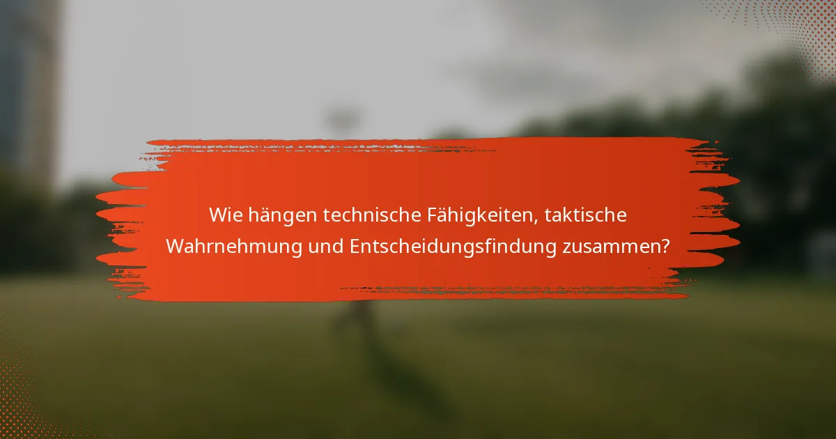Wie hängen technische Fähigkeiten, taktische Wahrnehmung und Entscheidungsfindung zusammen?