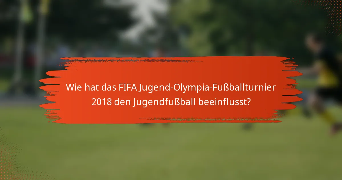 Wie hat das FIFA Jugend-Olympia-Fußballturnier 2018 den Jugendfußball beeinflusst?