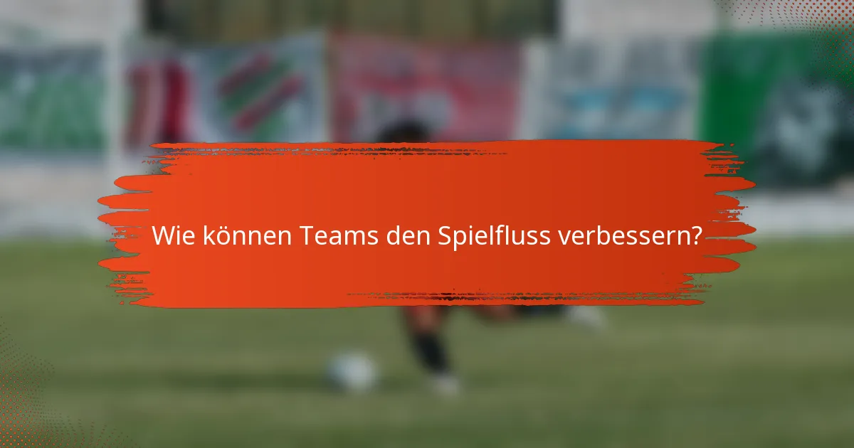 Wie können Teams den Spielfluss verbessern?