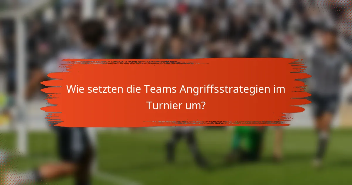 Wie setzten die Teams Angriffsstrategien im Turnier um?