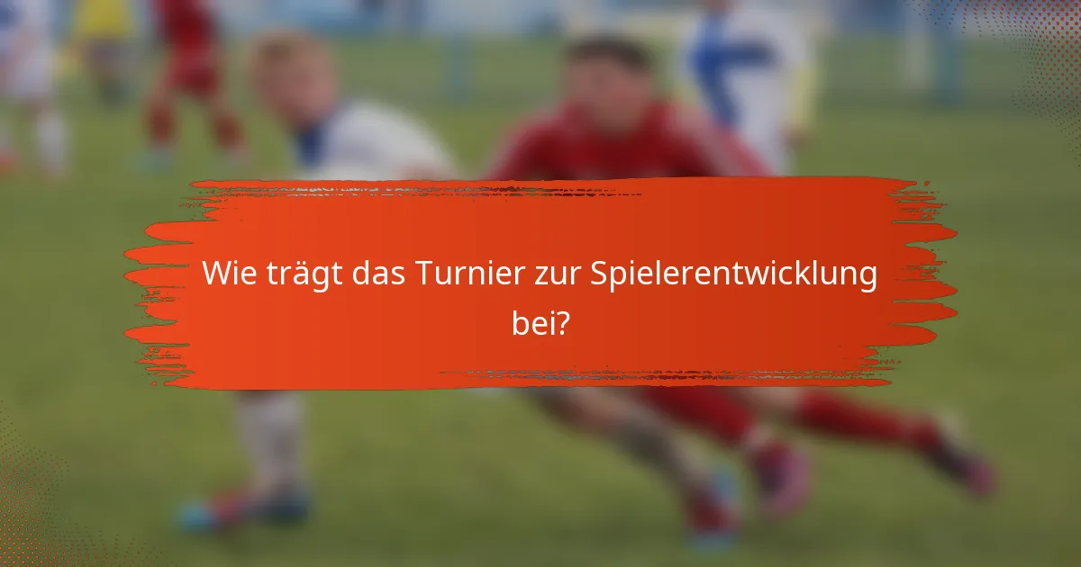 Wie trägt das Turnier zur Spielerentwicklung bei?