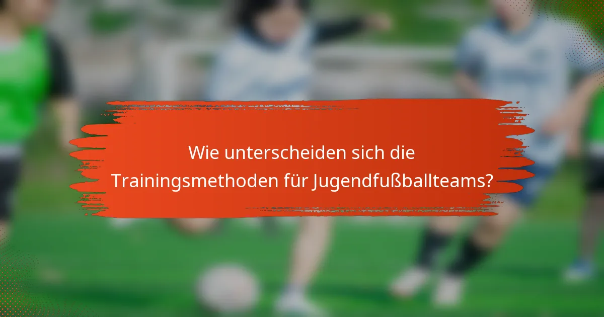 Wie unterscheiden sich die Trainingsmethoden für Jugendfußballteams?