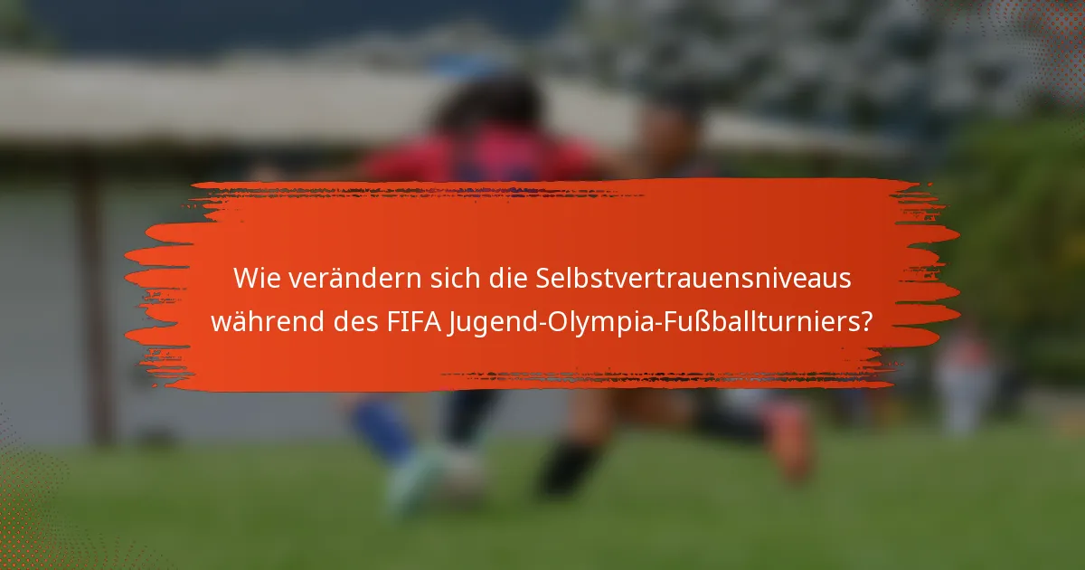 Wie verändern sich die Selbstvertrauensniveaus während des FIFA Jugend-Olympia-Fußballturniers?