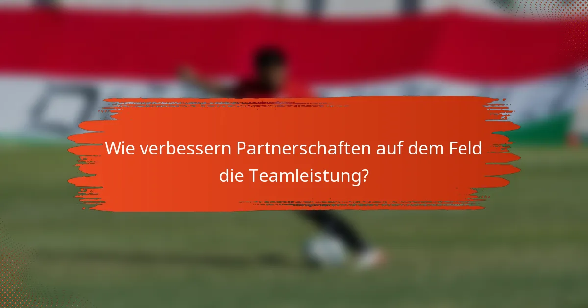 Wie verbessern Partnerschaften auf dem Feld die Teamleistung?
