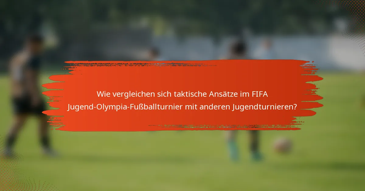 Wie vergleichen sich taktische Ansätze im FIFA Jugend-Olympia-Fußballturnier mit anderen Jugendturnieren?