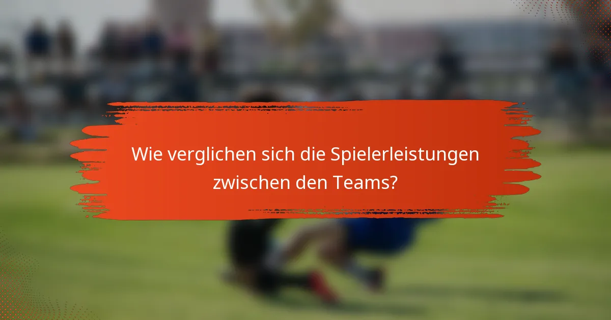 Wie verglichen sich die Spielerleistungen zwischen den Teams?