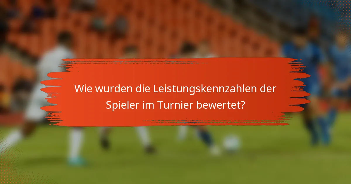Wie wurden die Leistungskennzahlen der Spieler im Turnier bewertet?