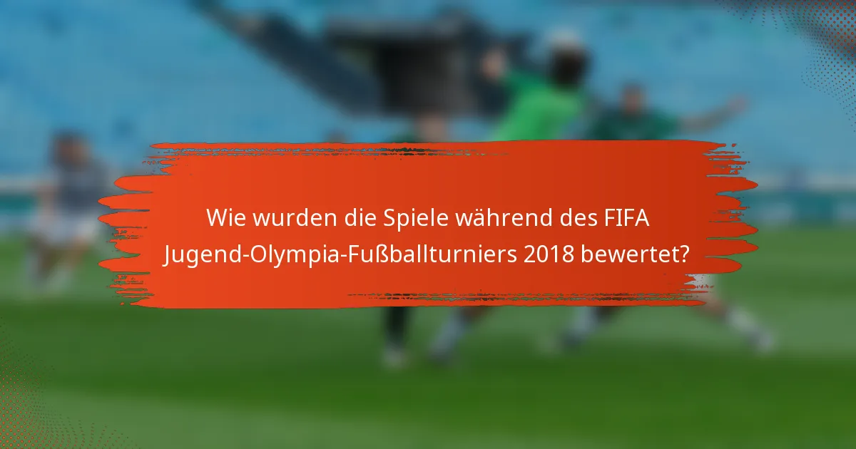 Wie wurden die Spiele während des FIFA Jugend-Olympia-Fußballturniers 2018 bewertet?