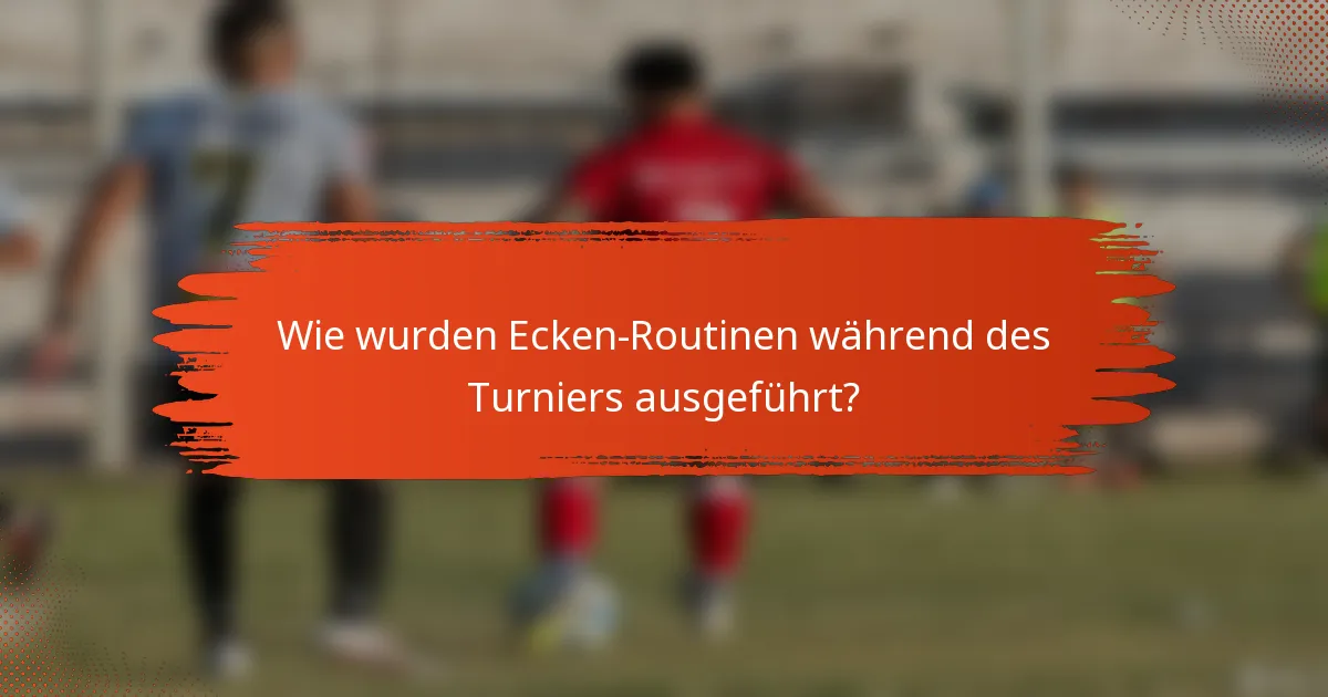 Wie wurden Ecken-Routinen während des Turniers ausgeführt?